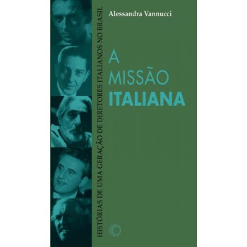 A Missão Italiana: Histórias De Uma Geração De Diretores Italianos No Brasil