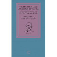 Thomas Bernhard: O Fazedor De Teatro: E A Sua Dramaturgia Do Discurso E Da Provocação