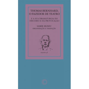 Thomas Bernhard: O Fazedor De Teatro: E A Sua Dramaturgia Do Discurso E Da Provocação