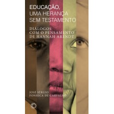 Educação, Uma Herança Sem Testamento: Diálogos Com O Pensameno De Hannah Arendt