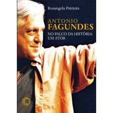 Antônio Fagundes No Palco Da Historia: Um Ator