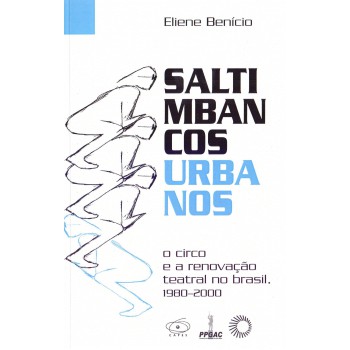 Saltimbancos Urbanos: O Circo E A Renovação Teatral No Brasil, 1980-2000