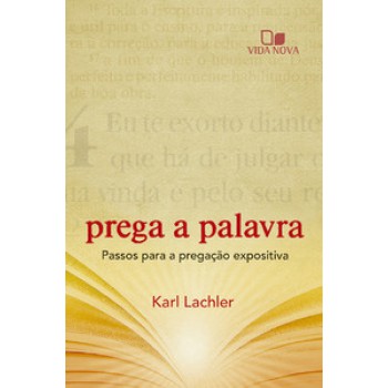 Prega A Palavra: Passos Para A Pregação Expositiva