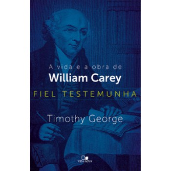 Fiel Testemunha: A Vida E A Obra De William Carey