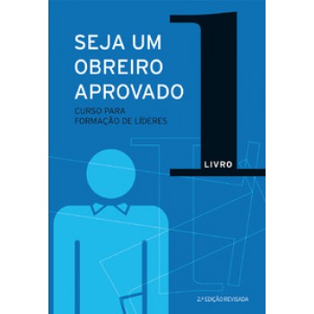 Seja Um Obreiro Aprovado - Vol. 1 - Nova Edição Revisada