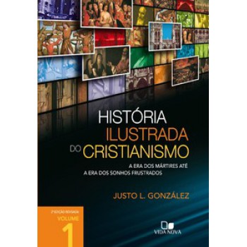 História Ilustrada Do Cristianismo - Vol. 1: A Era Dos Mártires Até A Era Dos Sonhos Frustrados