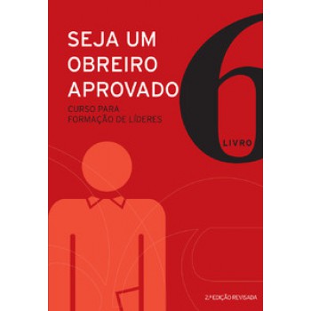 Seja Um Obreiro Aprovado - Vol. 6 - Nova Edição Revisada