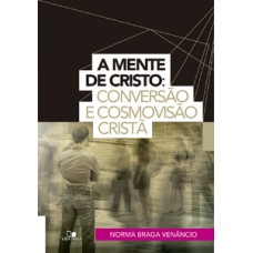 Mente De Cristo, A: Conversão E Cosmovisão Cristã