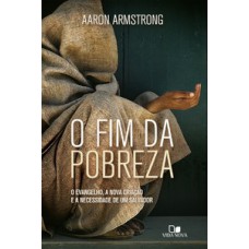 Fim Da Pobreza, O: O Evangelho, A Nova Criação E A Necessidade De Um Salvador