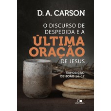 Discurso De Despedida E A última Oração De Jesus, O