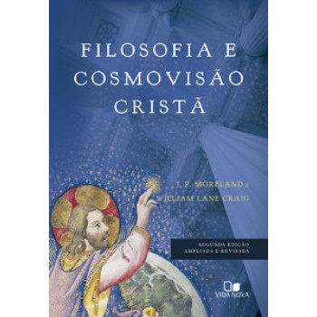 Filosofia E Cosmovisão Cristã - 2ª Ed. Ampliada E Revisada