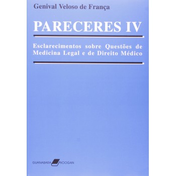 Pareceres Iv - Esclarecimentos Sobre Questões De Medicina Legal E De Direito Médico