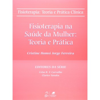 Fisioterapia - Teoria E Prática Clínica - Fisioterapia Na Saúde Da Mulher