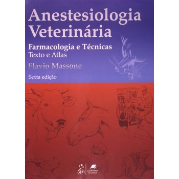 Anestesiologia Veterinária - Farmacologia E Técnicas - Textos E Atlas