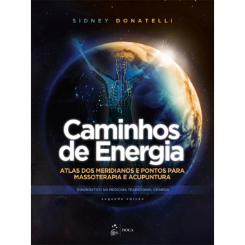 Caminhos De Energia - Atlas Dos Meridianos E Pontos Para Massoterapia E Acupuntura