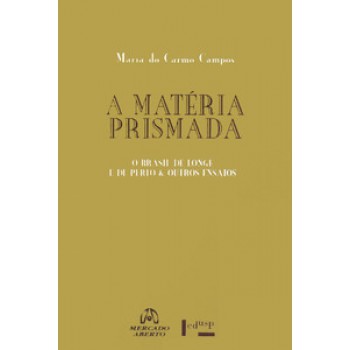 A MATÉRIA PRISMADA: O BRASIL DE LONGE E DE PERTO & OUTROS ENSAIOS