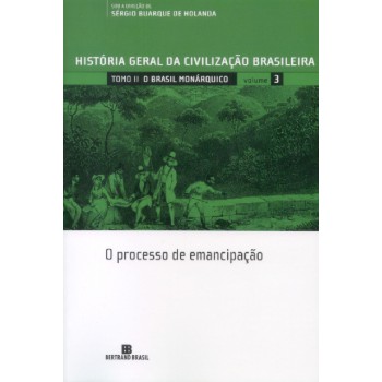 Hgcb - Vol. 3 - O Brasil Monárquico: O Processo De Emancipação: O Processo De Emancipação