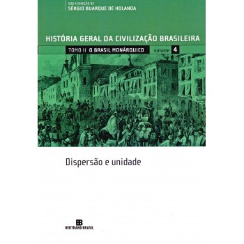 Hgcb - Vol. 4 - O Brasil Monárquico: Dispersão E Unidade