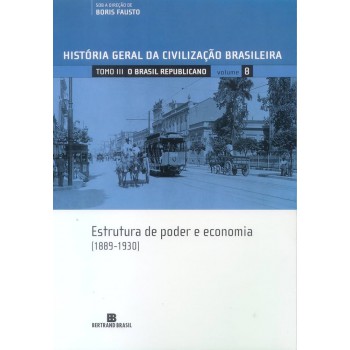 Hgcb - O Brasil Republicano: Estrutura De Poder E Economia (vol. 8): 1889-1930