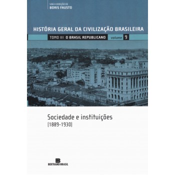 Hgcb - O Brasil Republicano: Sociedade E Instituições (vol. 9): 1889-1930