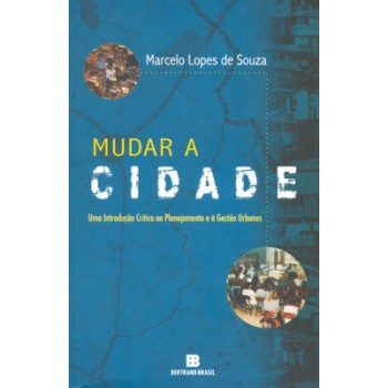 Mudar A Cidade: Uma Introdução Crítica Ao Planejamento E à Gestão Urbanos: Uma Introdução Crítica Ao Planejamento E à Gestão Urbanos