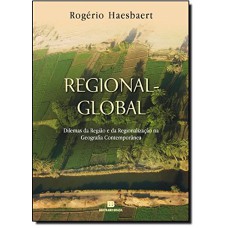 Regional-global: Dilemas Da Região E Da Regionalização Na Geografia Contemporânea: Dilemas Da Região E Da Regionalização Na Geografia Contemporânea