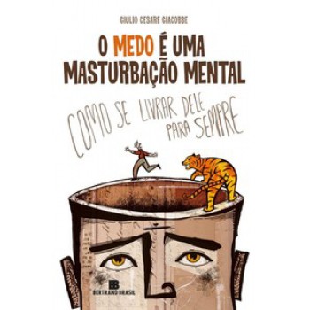 O MEDO É UMA MASTURBAÇÃO MENTAL