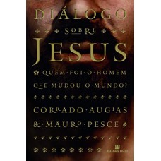 Diálogo Sobre Jesus: Quem Foi O Homem Que Mudou O Mundo?: Quem Foi O Homem Que Mudou O Mundo?