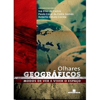 Olhares Geográficos: Modos De Ver E Viver O Espaço: Modos De Ver E Viver O Espaço