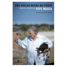 Uma Ovelha Negra No Poder: Confissões E Intimidades De Pepe Mujica