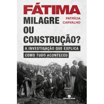 Fátima: Milagre Ou Construção?: Milagre Ou Construção?