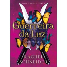Guerreira Da Luz - Light Wielder (fogo E Metal - Livro 2)