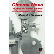 Cinema Novo: A Onda Do Jovem Cinema E Sua Recepção Na França