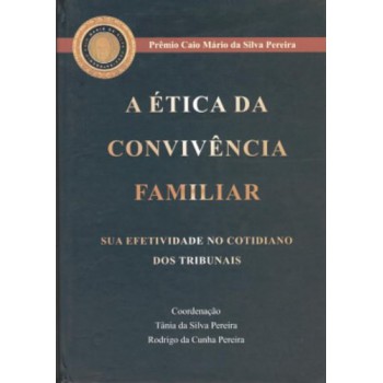 ética Da Convivência Familiar - Sua Efetividade No Cotidiano Dos Tribunais