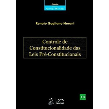 Coleção Gilmar Mendes - Controle de Constitucionalidade das Leis Pré-Constitucionais - Vol. 13