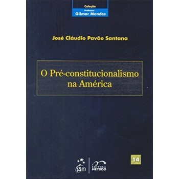 Coleção Gilmar Mendes - O Pré-constitucionalismo Na América - Vol. 14