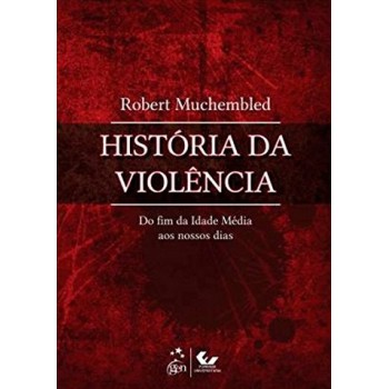 História Da Violência - Do Fim Da Idade Média Aos Nossos Dias