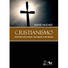 Cristianismo - Dicionário Dos Tempos, Dos Lugares E Das Figuras