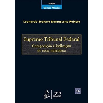 Coleção Gilmar Mendes - Supremo Tribunal Federal-composição E Indicação De Seus Ministros - Vol. 16