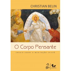 O Corpo Pensante - Ensaio Sobre A Meditação Cristã