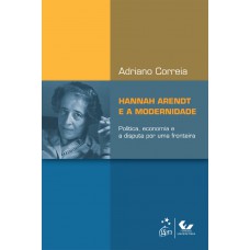 Hannah Arendt E A Modernidade - Política, Economia E A Disputa Por Uma Fronteira