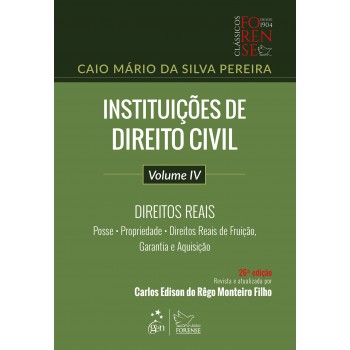 Instituições De Direito Civil - Volume Iv - Direitos Reais - Posse, Propriedade, Direitos Reais De Fruição, Garantia E Aquisição