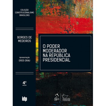 O Poder Moderador Na República Presidencial - Coleção Constitucionalismo Brasileiro