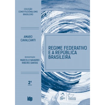 Regime Federativo E A Republica Brasileira - Coleção Constitucionalismo Brasileiro - 2ª Edição 2026