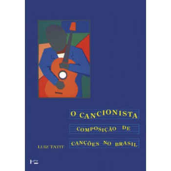 O CANCIONISTA: COMPOSIÇÃO DE CANÇÕES NO BRASIL