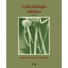 CULICIDOLOGIA MÉDICA VOL. 1: PRINCÍPIOS GERAIS, MORFOLOGIA, GLOSSÁRIO TAXONÔMICO