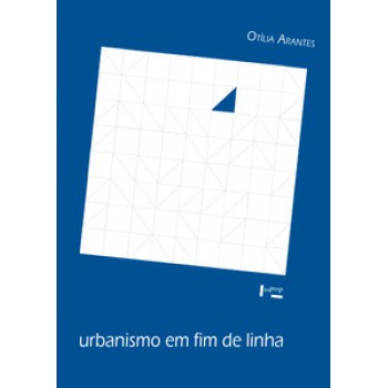 URBANISMO EM FIM DE LINHA E OUTROS ESTUDOS SOBRE O COLAPSO DA MODERNIZAÇÃO ARQUITETÔNICA