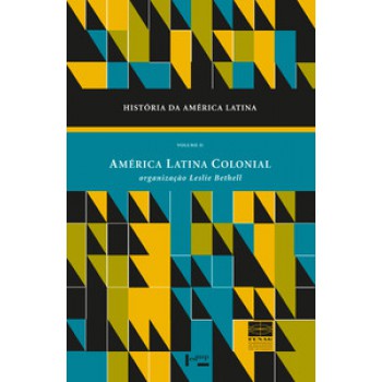 HISTÓRIA DA AMÉRICA LATINA VOL. II: AMÉRICA LATINA COLONIAL