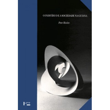 O INDIVÍDUO E A SOCIEDADE NA GUIANA: UM ESTUDO COMPARATIVO DA ORGANIZAÇÃO SOCIAL AMERÍNDIA