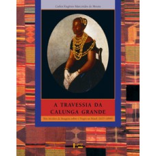 A TRAVESSIA DA CALUNGA GRANDE: TRÊS SÉCULOS DE IMAGENS SOBRE O NEGRO NO BRASIL (1637-1899)